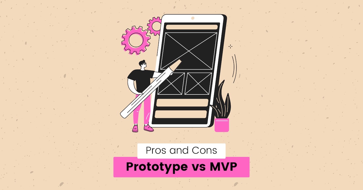 Blog Prototype Blog - Prototype vs MVP: Which one do you need for Business?